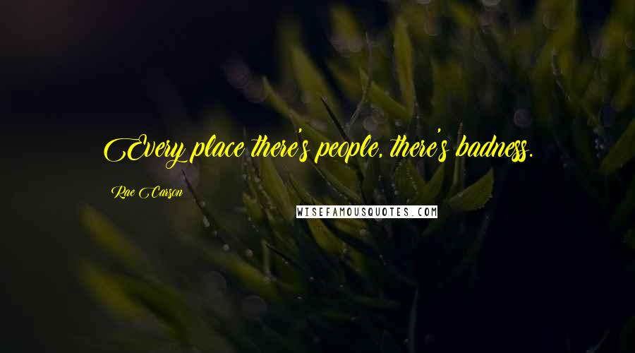 Rae Carson quotes: Every place there's people, there's badness.