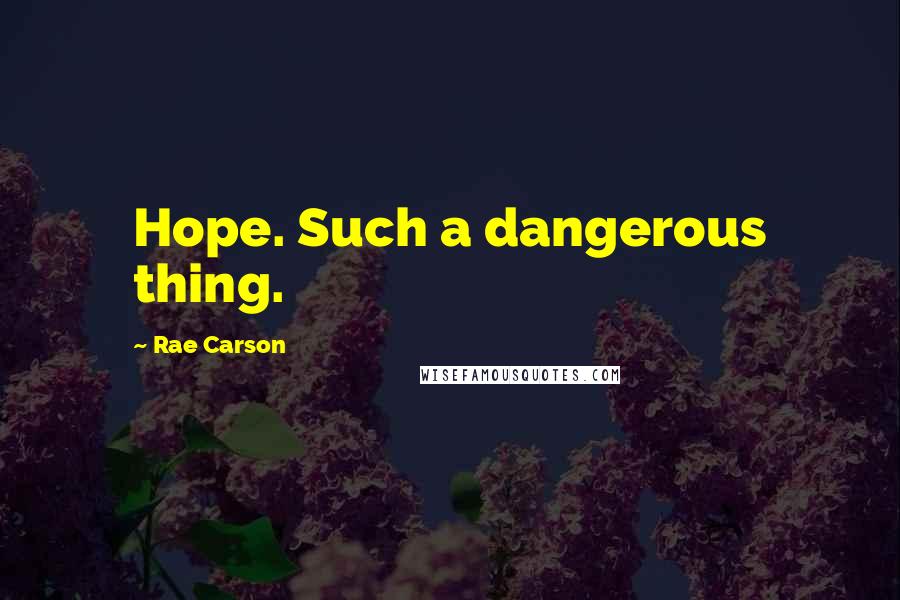 Rae Carson quotes: Hope. Such a dangerous thing.