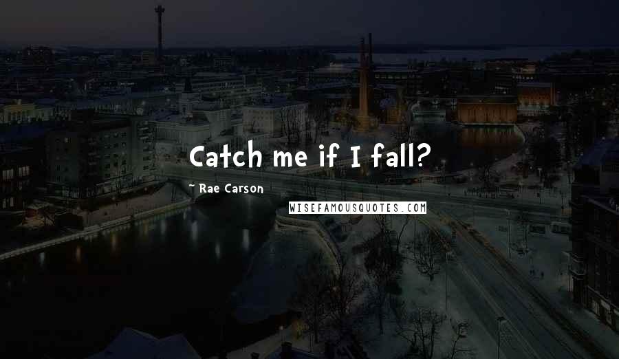 Rae Carson quotes: Catch me if I fall?