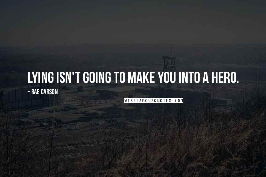 Rae Carson quotes: Lying isn't going to make you into a hero.