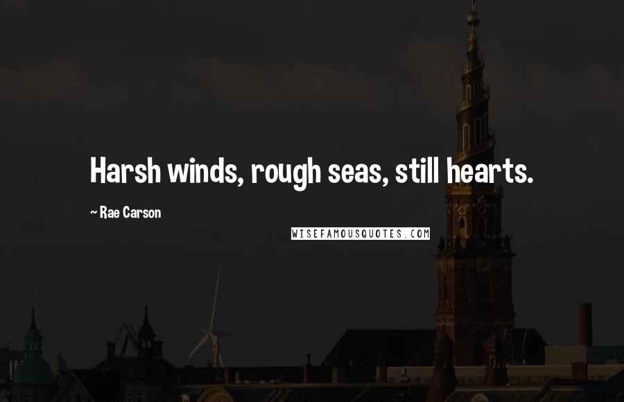 Rae Carson quotes: Harsh winds, rough seas, still hearts.