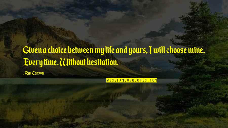 Rae Carson Quotes By Rae Carson: Given a choice between my life and yours,