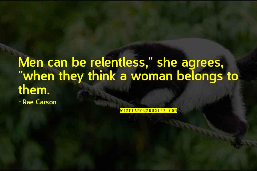 Rae Carson Quotes By Rae Carson: Men can be relentless," she agrees, "when they