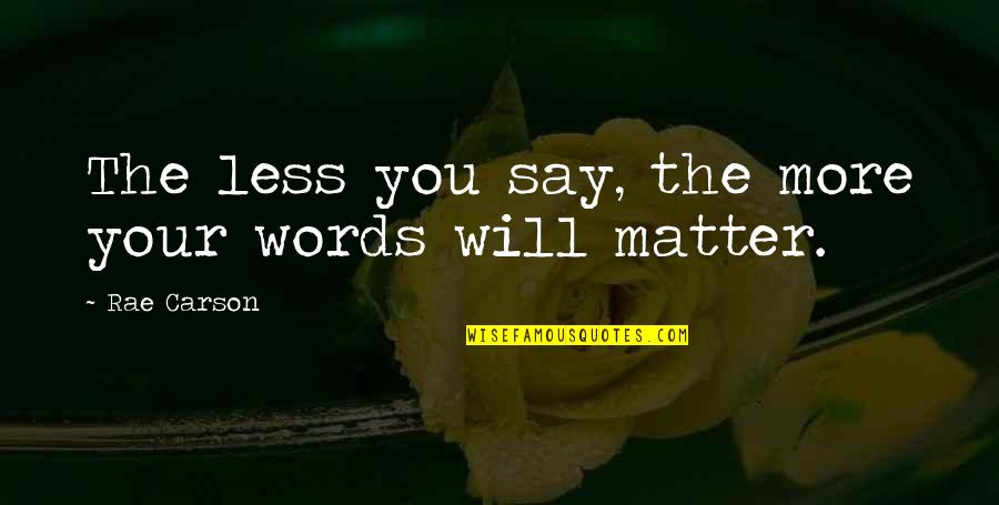 Rae Carson Quotes By Rae Carson: The less you say, the more your words