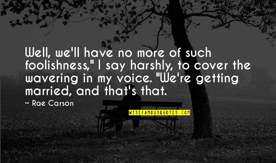 Rae Carson Quotes By Rae Carson: Well, we'll have no more of such foolishness," Rae Carson Quotes By Rae Carson: Well, we'll have no more of such foolishness,"