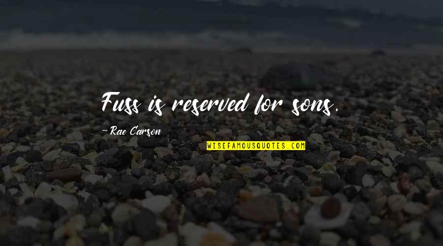 Rae Carson Quotes By Rae Carson: Fuss is reserved for sons. Rae Carson Quotes By Rae Carson: Fuss is reserved for sons.