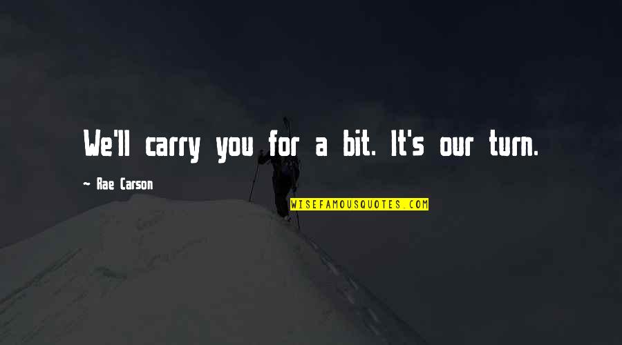 Rae Carson Quotes By Rae Carson: We'll carry you for a bit. It's our