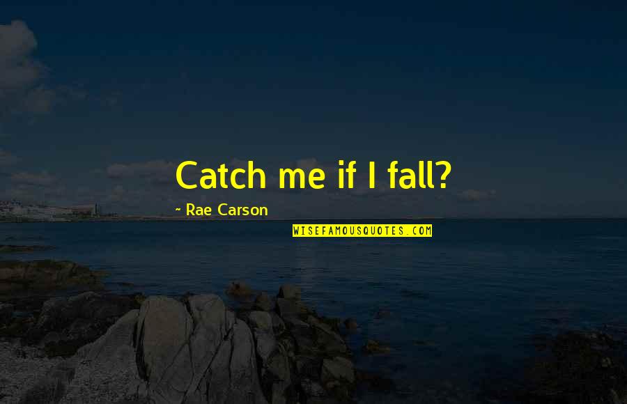 Rae Carson Quotes By Rae Carson: Catch me if I fall?
