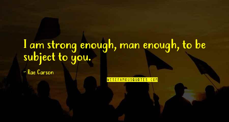 Rae Carson Quotes By Rae Carson: I am strong enough, man enough, to be