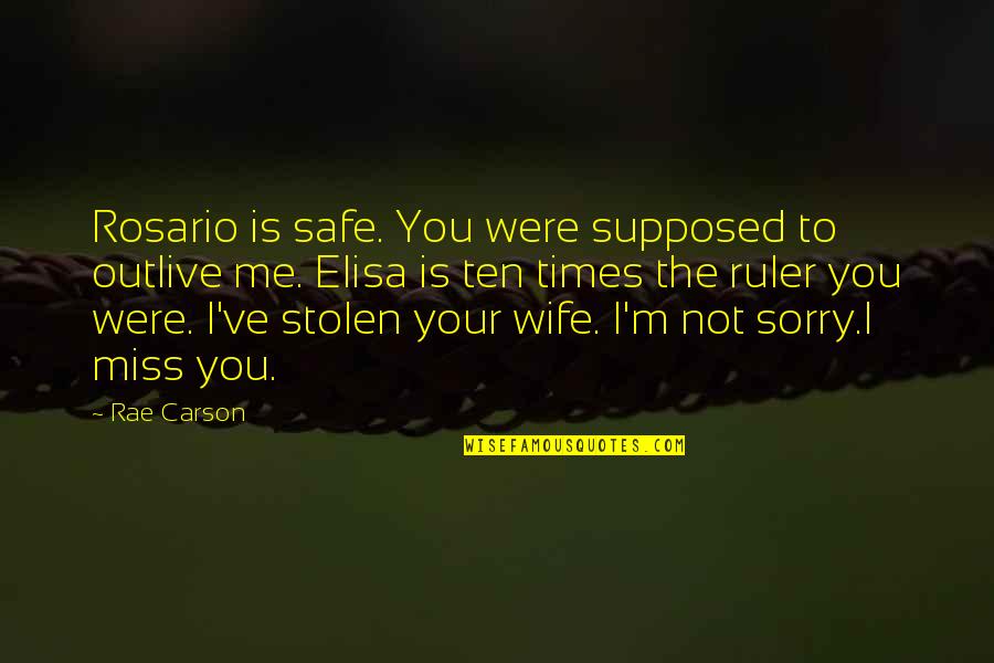 Rae Carson Quotes By Rae Carson: Rosario is safe. You were supposed to outlive