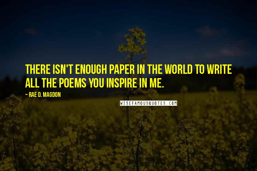 Rae D. Magdon quotes: There isn't enough paper in the world to write all the poems you inspire in me.