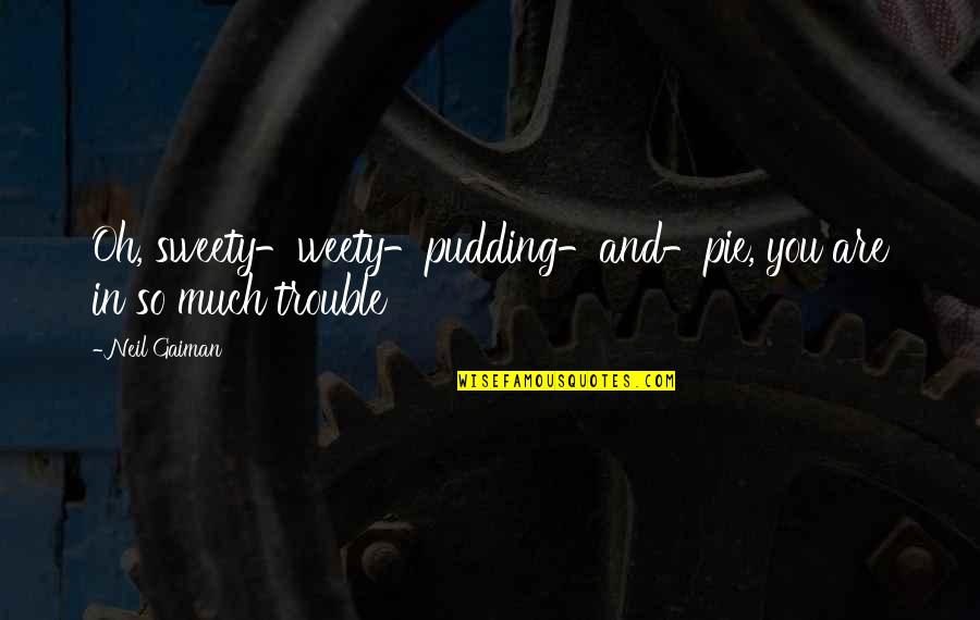 Rae Dunn Inspirational Quotes By Neil Gaiman: Oh, sweety-weety-pudding-and-pie, you are in so much trouble