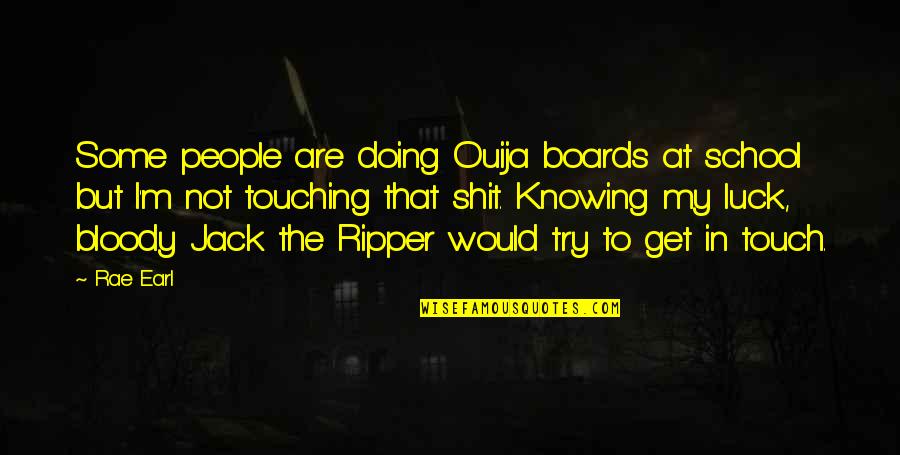 Rae Earl Quotes By Rae Earl: Some people are doing Ouija boards at school