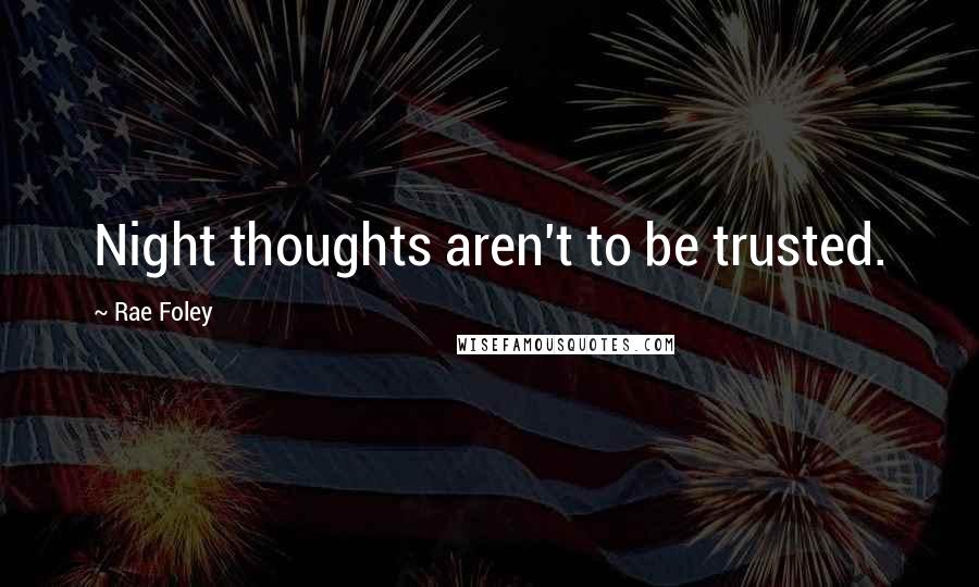 Rae Foley quotes: Night thoughts aren't to be trusted.