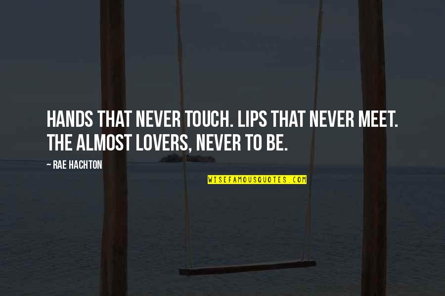 Rae Hachton Quotes By Rae Hachton: Hands that never touch. Lips that never meet.