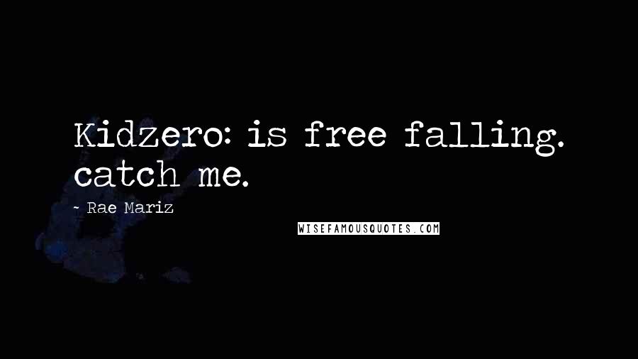 Rae Mariz quotes: Kidzero: is free falling. catch me.