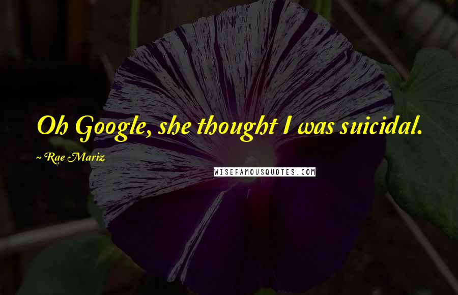 Rae Mariz quotes: Oh Google, she thought I was suicidal.