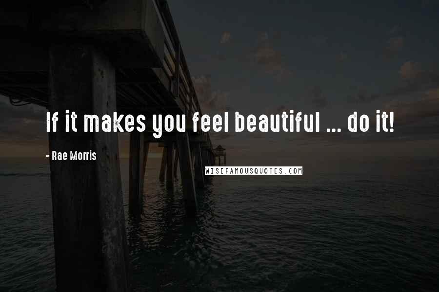 Rae Morris quotes: If it makes you feel beautiful ... do it!