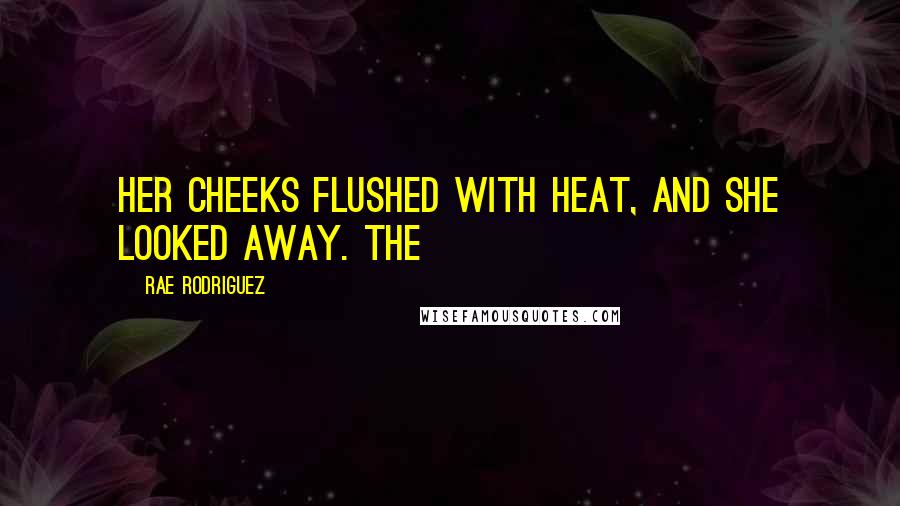 Rae Rodriguez quotes: Her cheeks flushed with heat, and she looked away. The