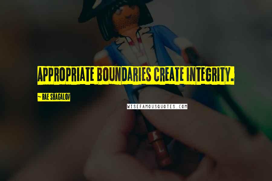 Rae Shagalov quotes: Appropriate boundaries create integrity.