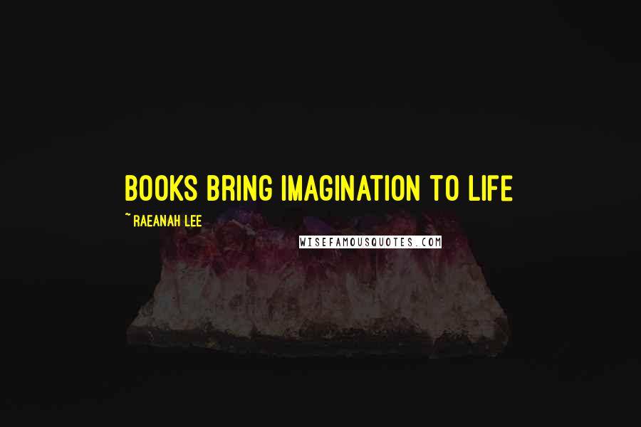 Raeanah Lee quotes: Books bring imagination to life