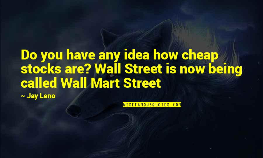 Raeann Hofkin Quotes By Jay Leno: Do you have any idea how cheap stocks Raeann Hofkin Quotes By Jay Leno: Do you have any idea how cheap stocks