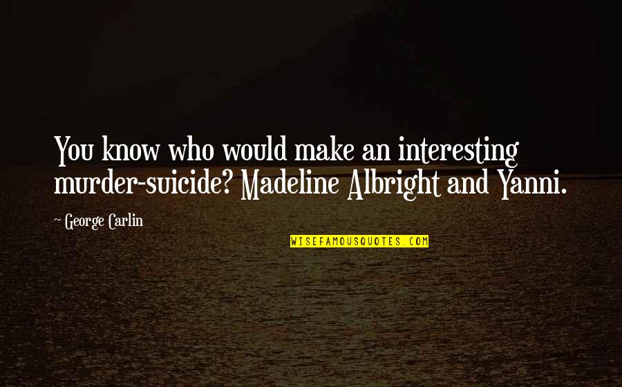 Raeanna Mceachern Quotes By George Carlin: You know who would make an interesting murder-suicide?