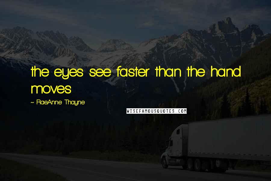 RaeAnne Thayne quotes: the eyes see faster than the hand moves