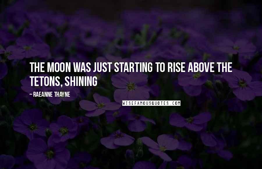 RaeAnne Thayne quotes: The moon was just starting to rise above the Tetons, shining