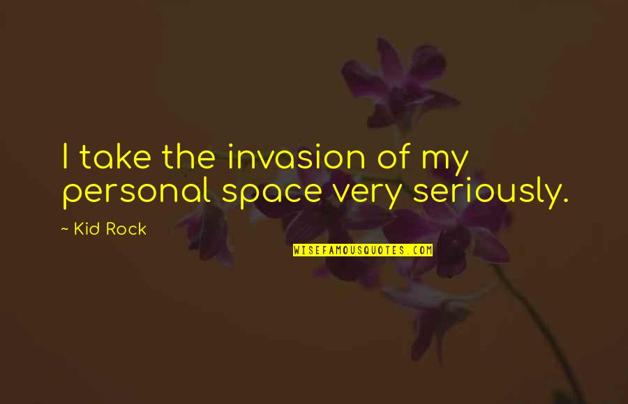 Raechel Holtgrave Quotes By Kid Rock: I take the invasion of my personal space