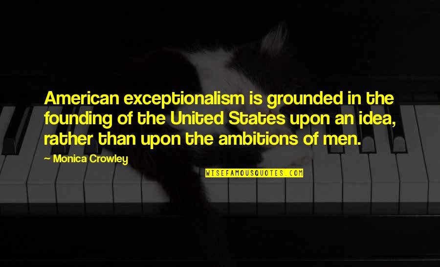 Raecker Quotes By Monica Crowley: American exceptionalism is grounded in the founding of Raecker Quotes By Monica Crowley: American exceptionalism is grounded in the founding of