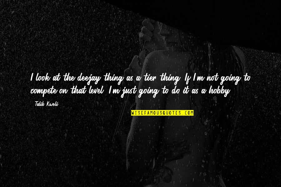 Raecker Quotes By Talib Kweli: I look at the deejay thing as a Raecker Quotes By Talib Kweli: I look at the deejay thing as a