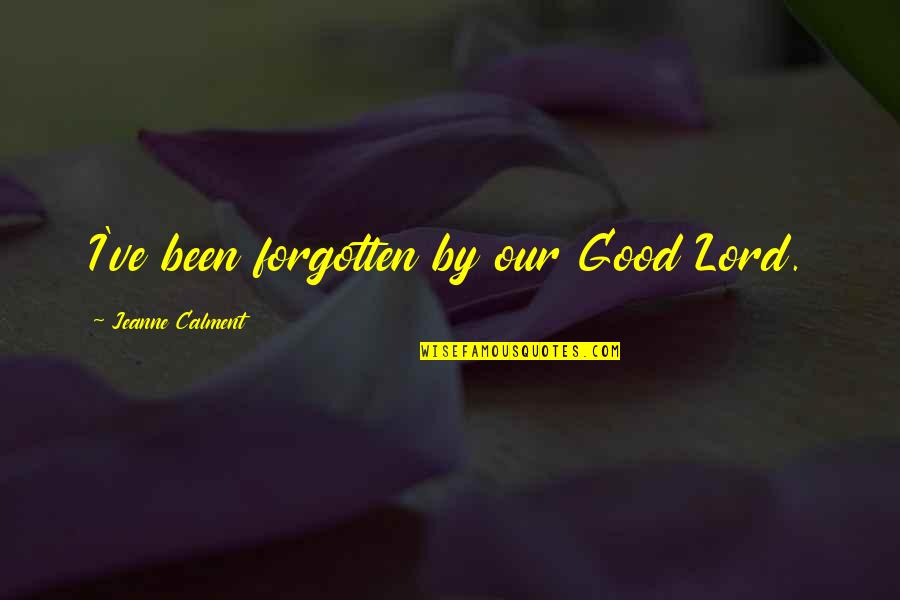 Raef Bjayou Quotes By Jeanne Calment: I've been forgotten by our Good Lord. Raef Bjayou Quotes By Jeanne Calment: I've been forgotten by our Good Lord.