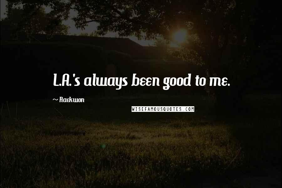 Raekwon quotes: L.A.'s always been good to me.