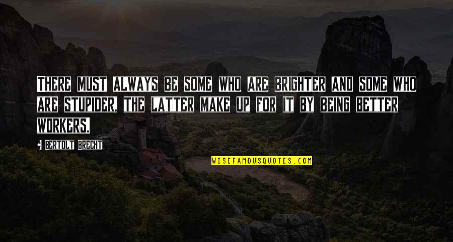 Raekwon Smith Quotes By Bertolt Brecht: There must always be some who are brighter Raekwon Smith Quotes By Bertolt Brecht: There must always be some who are brighter