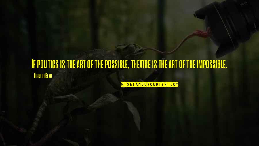 Raelarkins Quotes By Herbert Blau: If politics is the art of the possible,