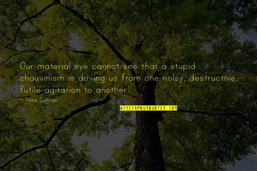 Raelin Leaderful Practice Quotes By Anne Sullivan: Our material eye cannot see that a stupid Raelin Leaderful Practice Quotes By Anne Sullivan: Our material eye cannot see that a stupid