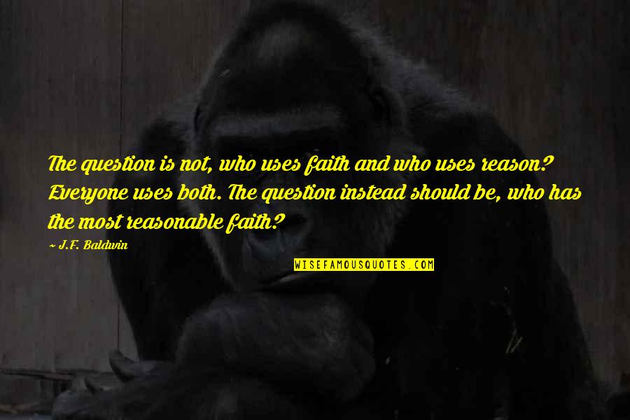 Raelin Leaderful Practice Quotes By J.F. Baldwin: The question is not, who uses faith and Raelin Leaderful Practice Quotes By J.F. Baldwin: The question is not, who uses faith and