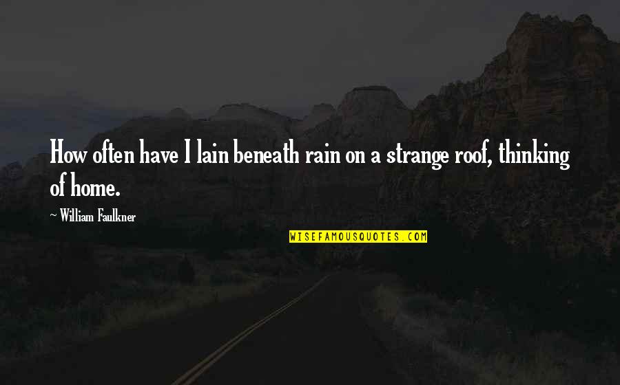 Raelle Housek Quotes By William Faulkner: How often have I lain beneath rain on