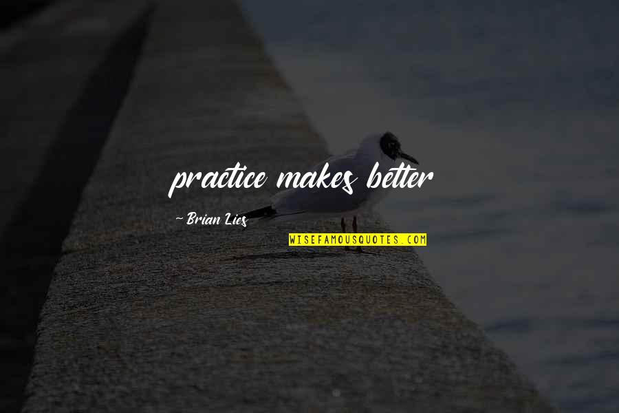 Raema Mauriello Quotes By Brian Lies: practice makes better Raema Mauriello Quotes By Brian Lies: practice makes better