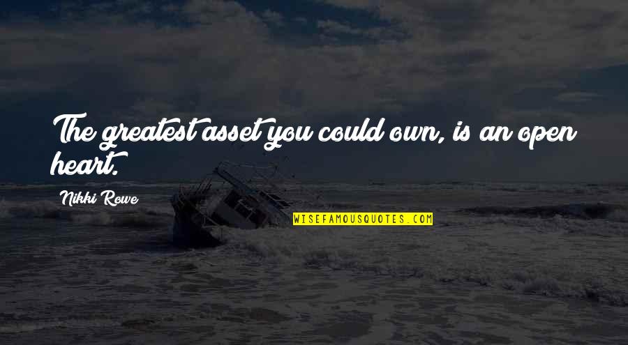 Raema Mauriello Quotes By Nikki Rowe: The greatest asset you could own, is an Raema Mauriello Quotes By Nikki Rowe: The greatest asset you could own, is an