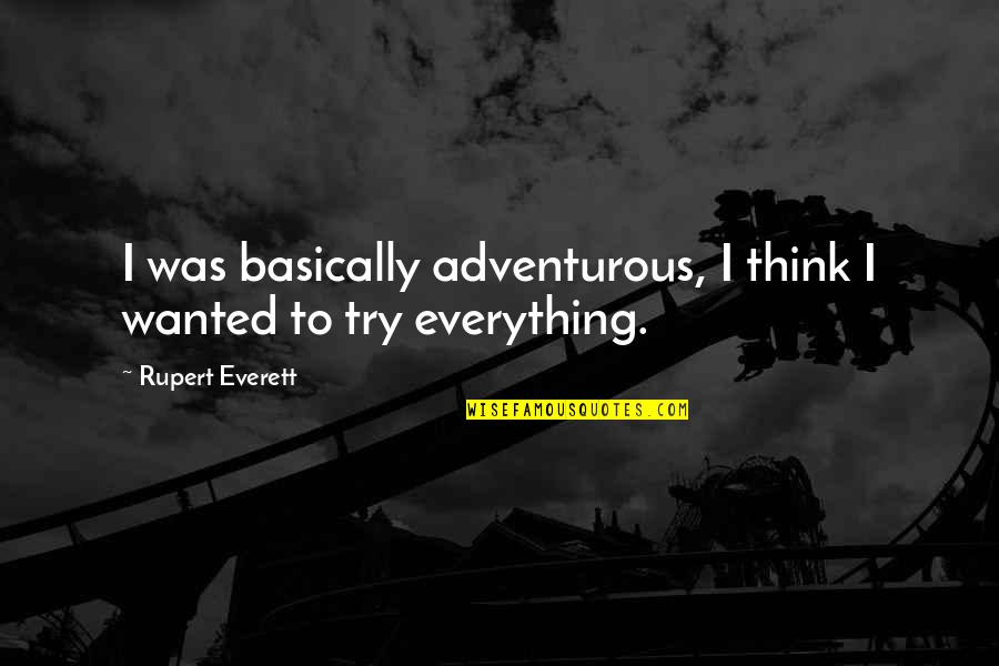 Raemdonck Ramen Quotes By Rupert Everett: I was basically adventurous, I think I wanted Raemdonck Ramen Quotes By Rupert Everett: I was basically adventurous, I think I wanted