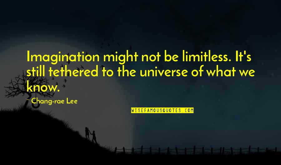 Rae's Quotes By Chang-rae Lee: Imagination might not be limitless. It's still tethered