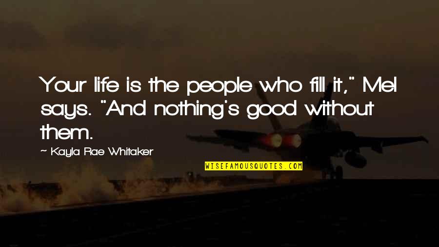 Rae's Quotes By Kayla Rae Whitaker: Your life is the people who fill it,"
