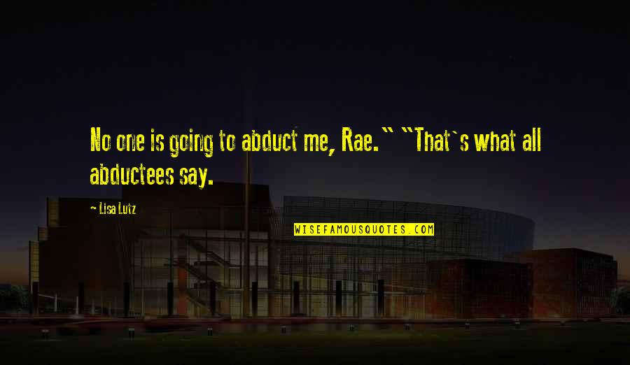 Rae's Quotes By Lisa Lutz: No one is going to abduct me, Rae."