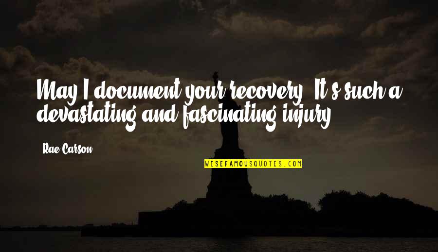 Rae's Quotes By Rae Carson: May I document your recovery? It's such a
