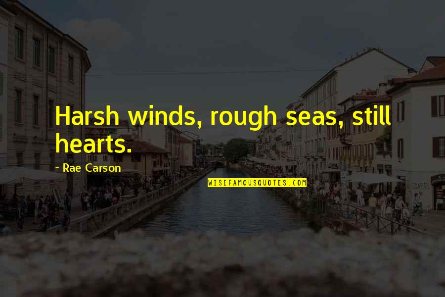 Rae's Quotes By Rae Carson: Harsh winds, rough seas, still hearts.