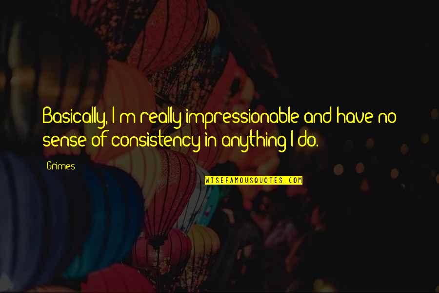 Raesean Bennett Quotes By Grimes: Basically, I'm really impressionable and have no sense
