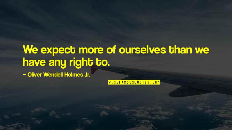 Raesean Bennett Quotes By Oliver Wendell Holmes Jr.: We expect more of ourselves than we have Raesean Bennett Quotes By Oliver Wendell Holmes Jr.: We expect more of ourselves than we have