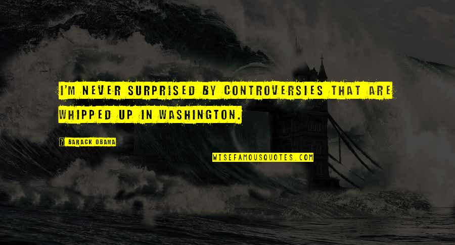 Raesean Cruz Quotes By Barack Obama: I'm never surprised by controversies that are whipped